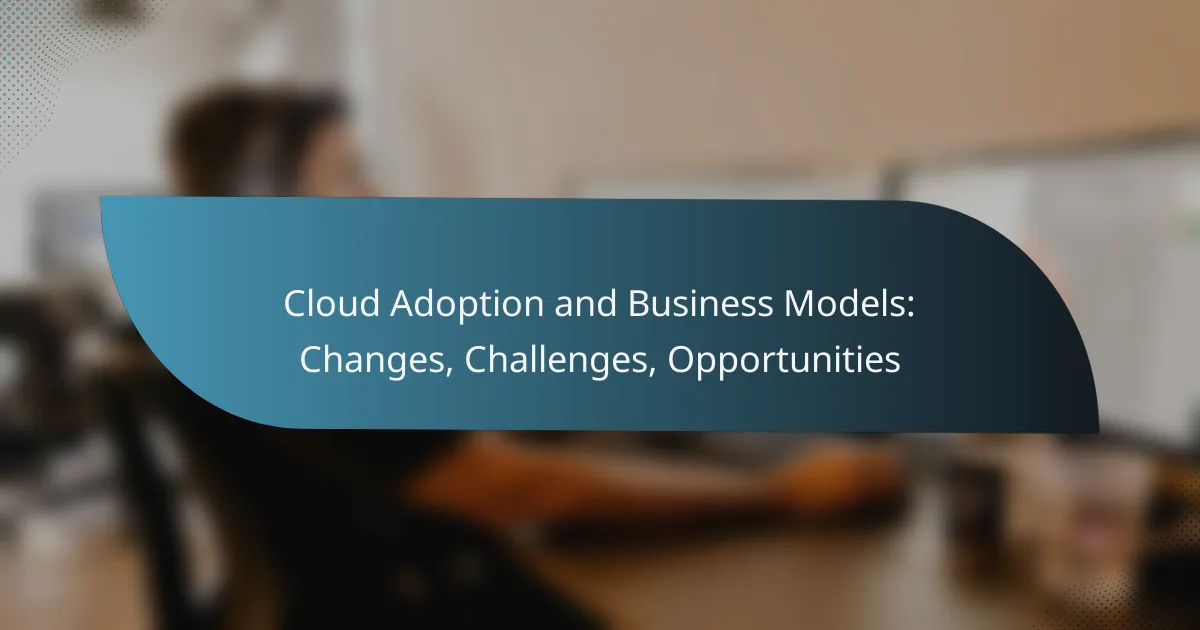 Cloud Adoption and Business Models: Changes, Challenges, Opportunities