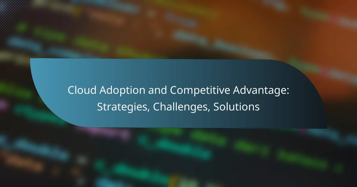 Cloud Adoption and Competitive Advantage: Strategies, Challenges, Solutions