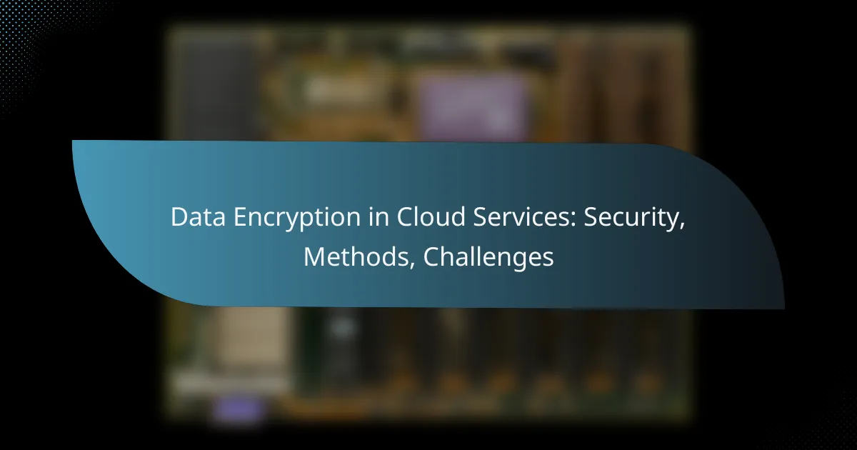 Data Encryption in Cloud Services: Security, Methods, Challenges
