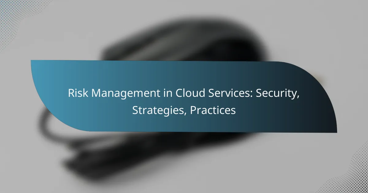 Risk Management in Cloud Services: Security, Strategies, Practices