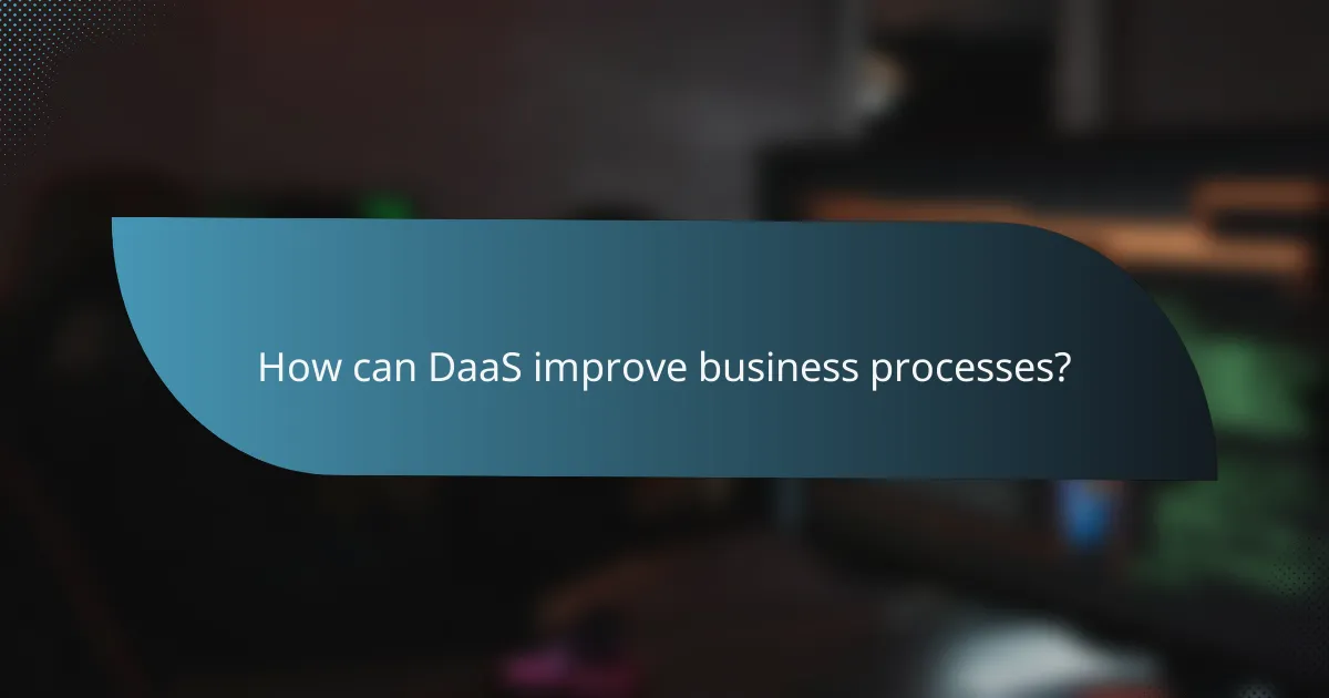 How can DaaS improve business processes?