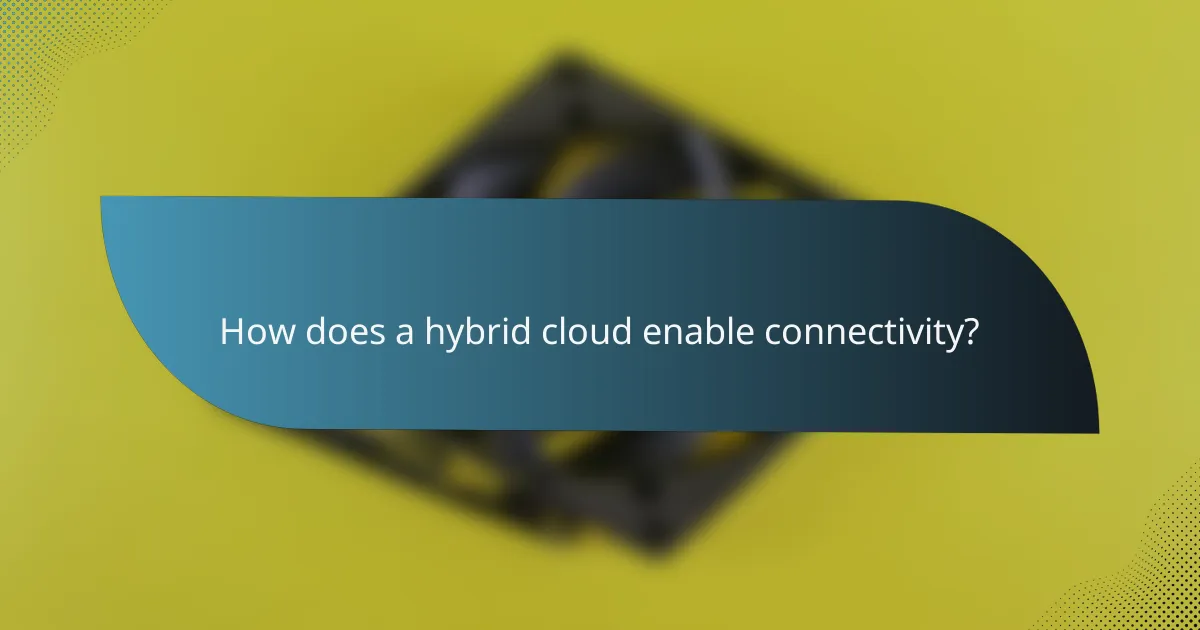 How does a hybrid cloud enable connectivity?