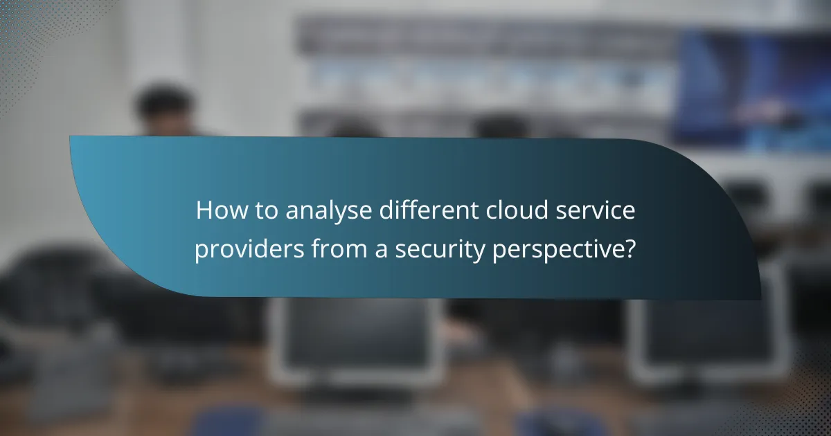 How to analyse different cloud service providers from a security perspective?