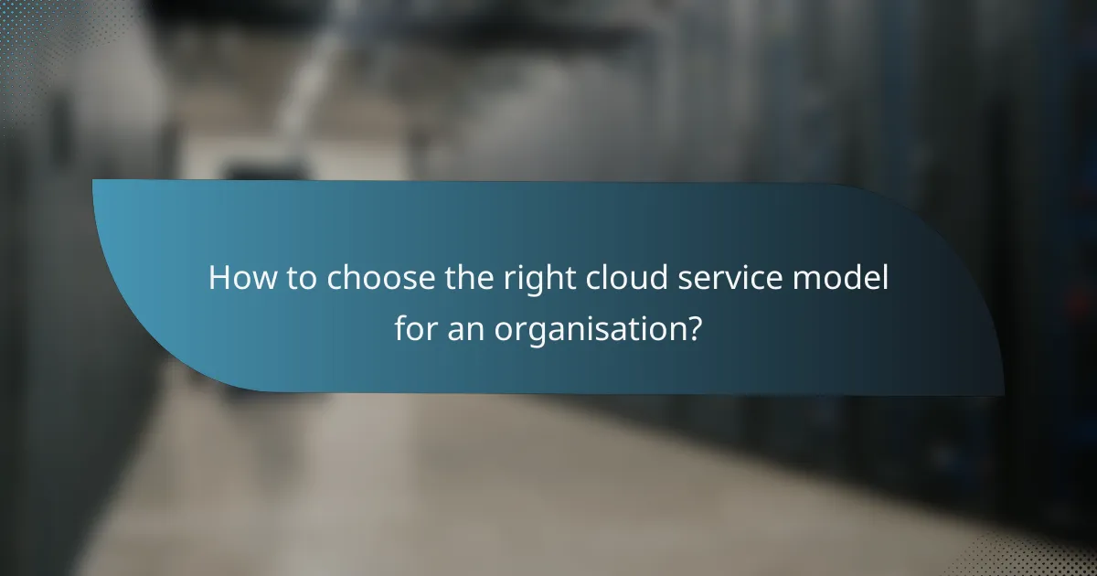 How to choose the right cloud service model for an organisation?