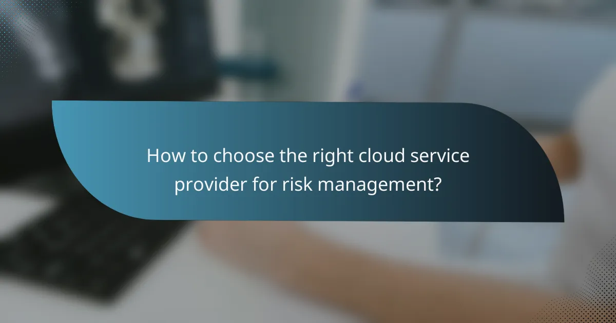 How to choose the right cloud service provider for risk management?