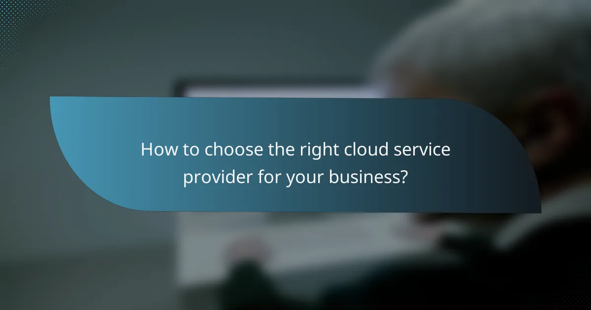 How to choose the right cloud service provider for your business?