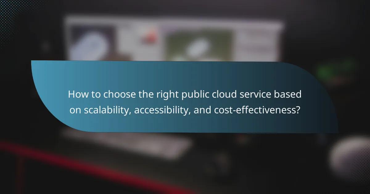 How to choose the right public cloud service based on scalability, accessibility, and cost-effectiveness?