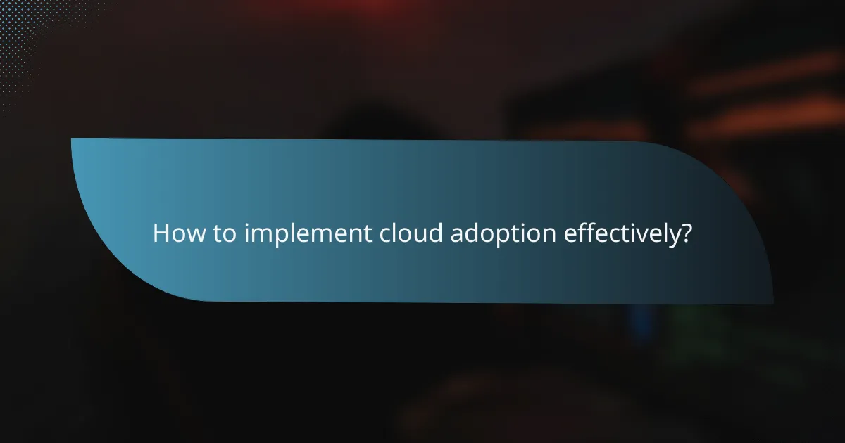 How to implement cloud adoption effectively?