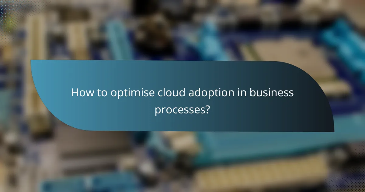 How to optimise cloud adoption in business processes?
