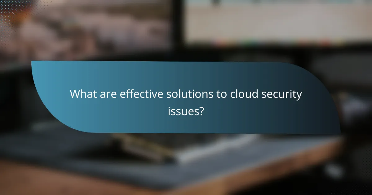 What are effective solutions to cloud security issues?