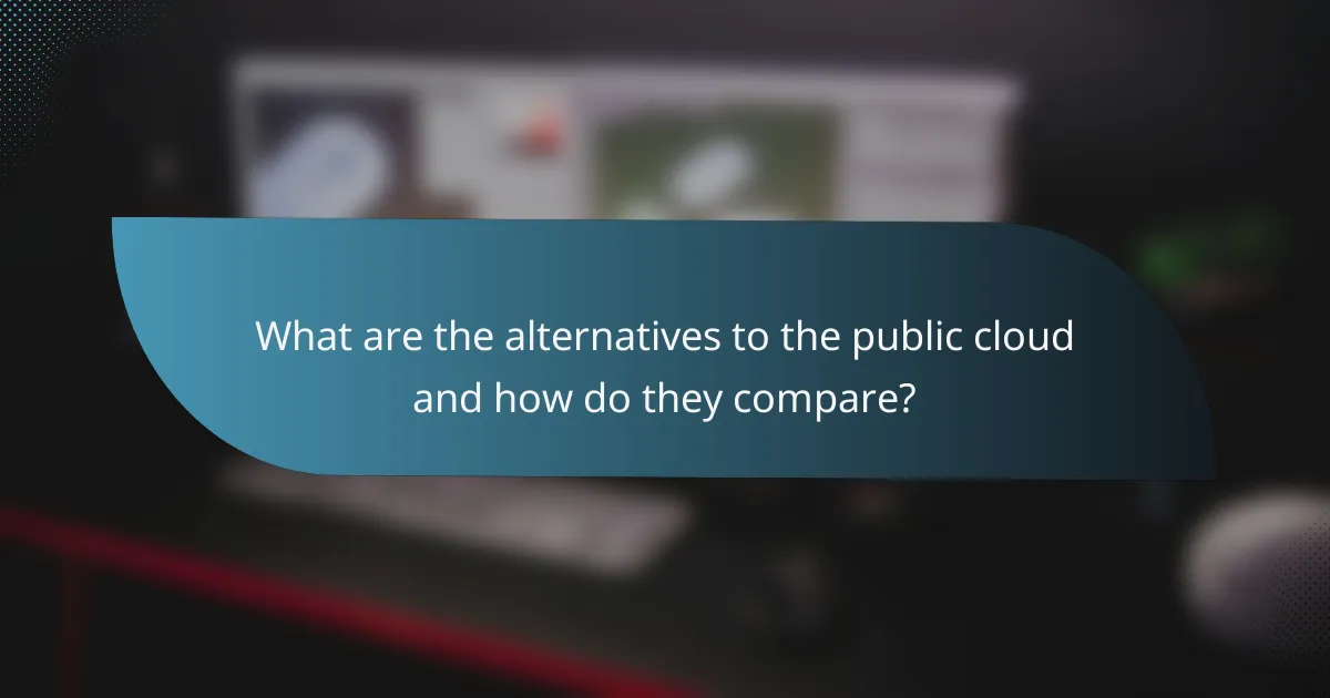 What are the alternatives to the public cloud and how do they compare?