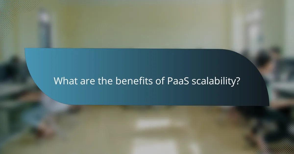 What are the benefits of PaaS scalability?