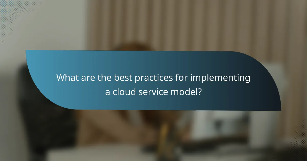 What are the best practices for implementing a cloud service model?