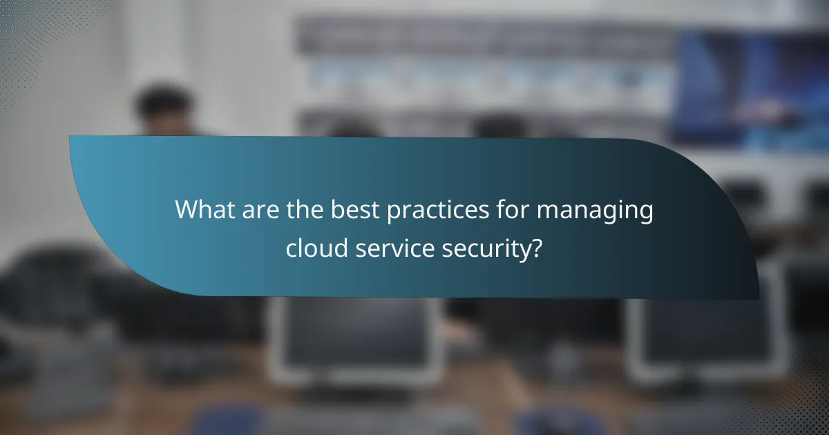 What are the best practices for managing cloud service security?