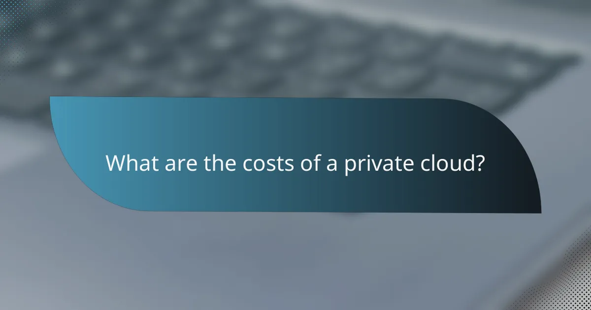 What are the costs of a private cloud?