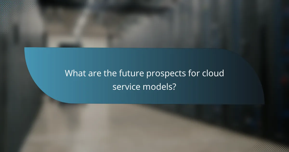 What are the future prospects for cloud service models?