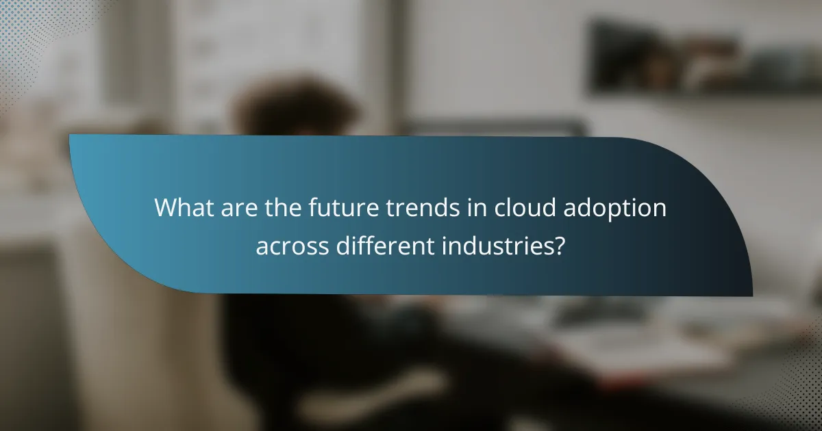 What are the future trends in cloud adoption across different industries?