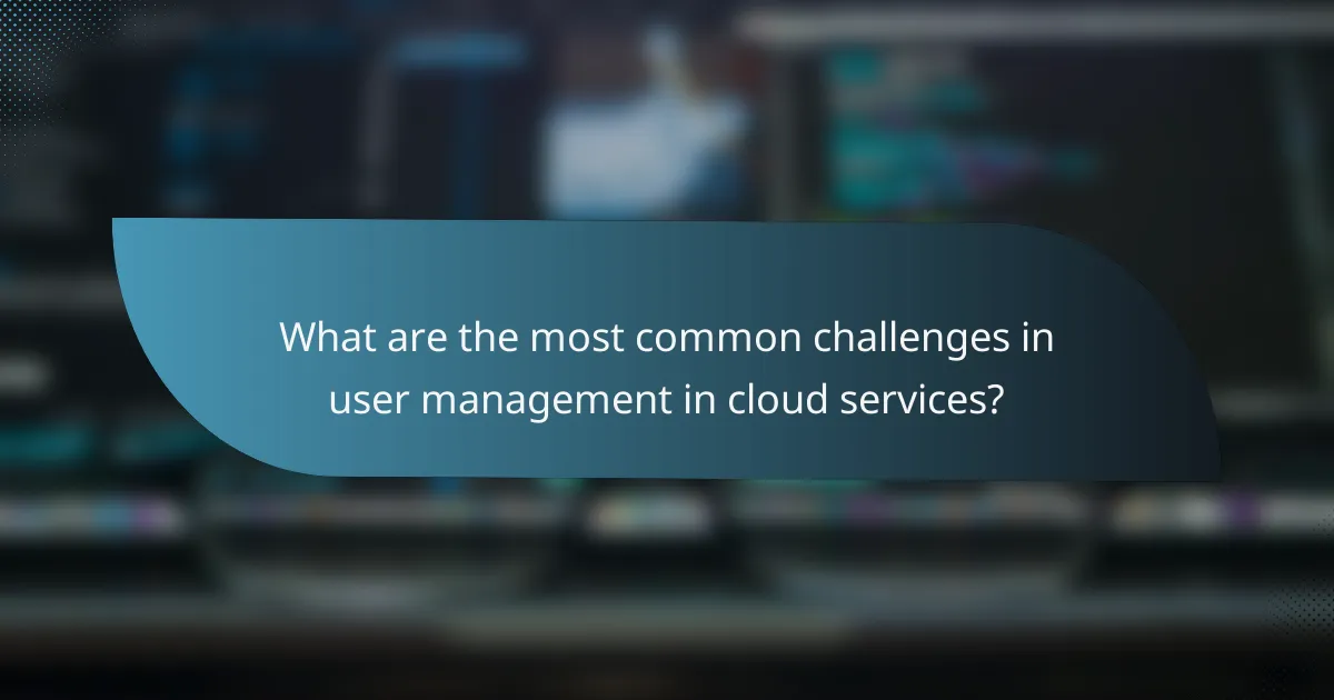 What are the most common challenges in user management in cloud services?