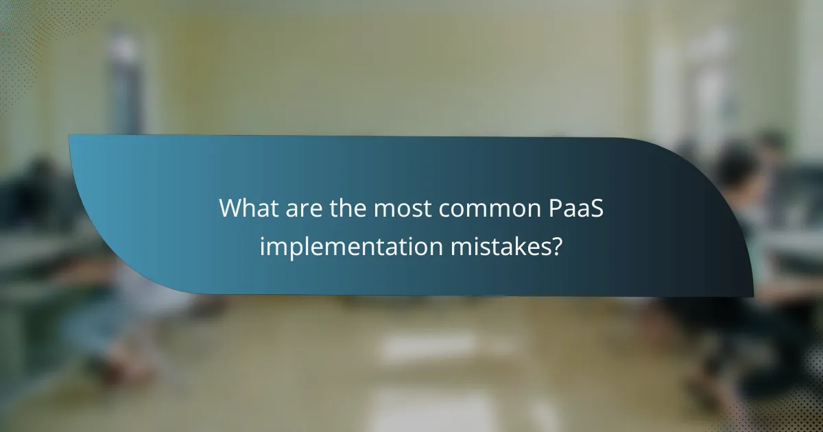 What are the most common PaaS implementation mistakes?
