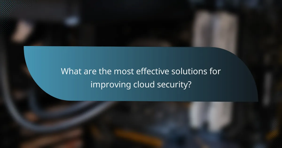 What are the most effective solutions for improving cloud security?