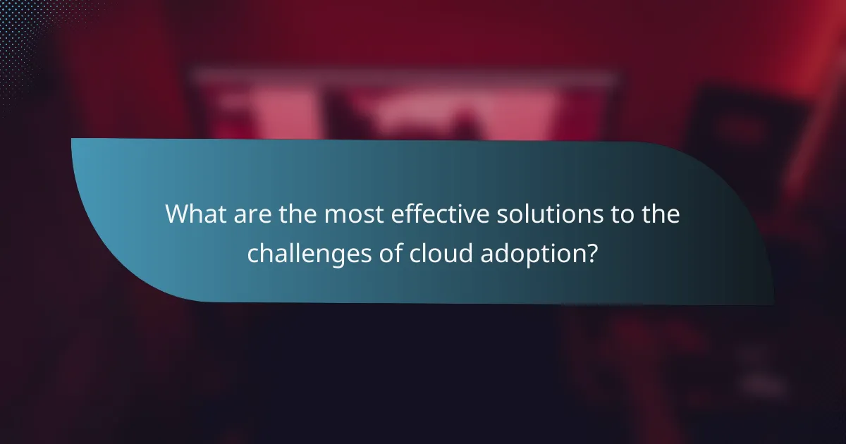What are the most effective solutions to the challenges of cloud adoption?