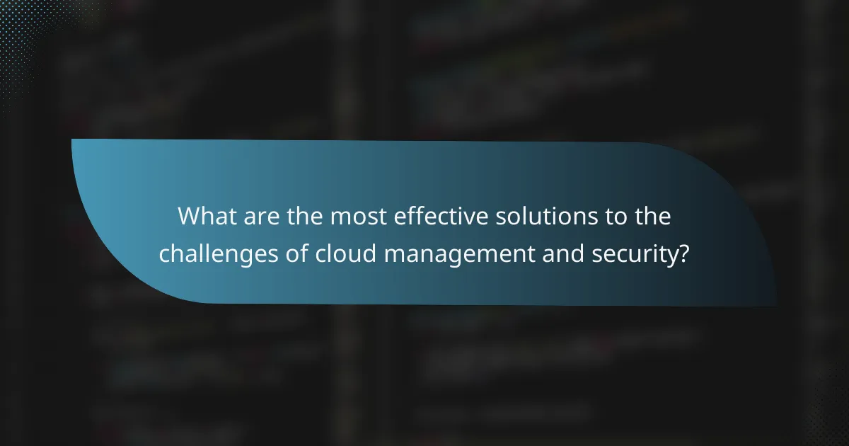 What are the most effective solutions to the challenges of cloud management and security?