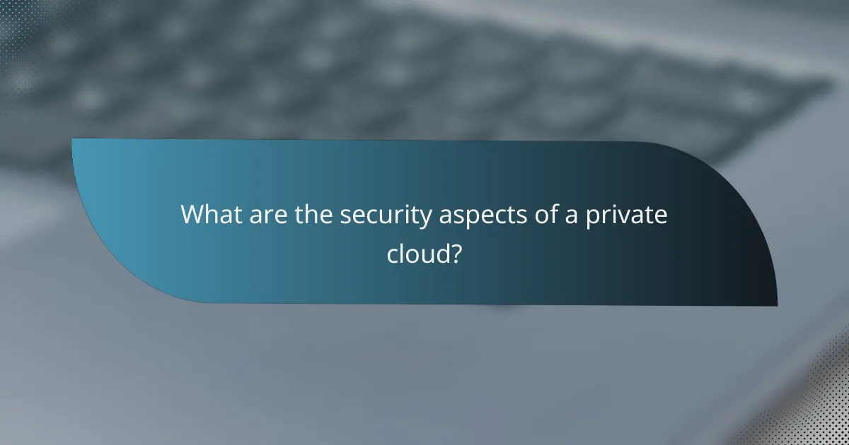 What are the security aspects of a private cloud?