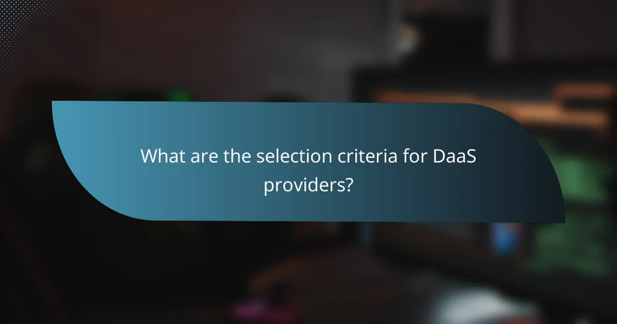 What are the selection criteria for DaaS providers?