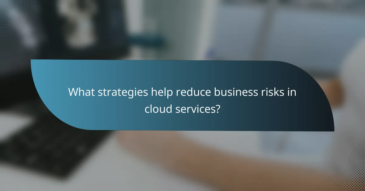What strategies help reduce business risks in cloud services?