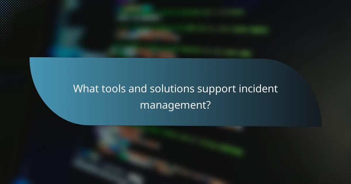 What tools and solutions support incident management?
