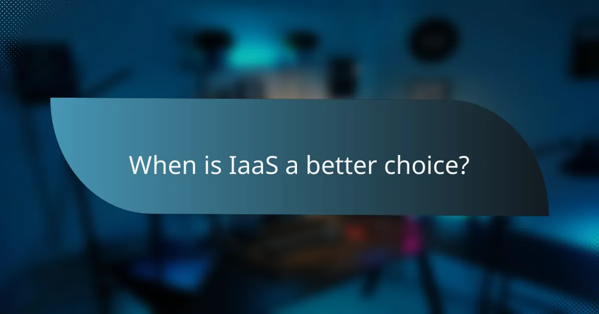 When is IaaS a better choice?